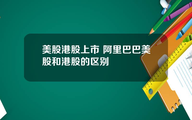 美股港股上市 阿里巴巴美股和港股的区别